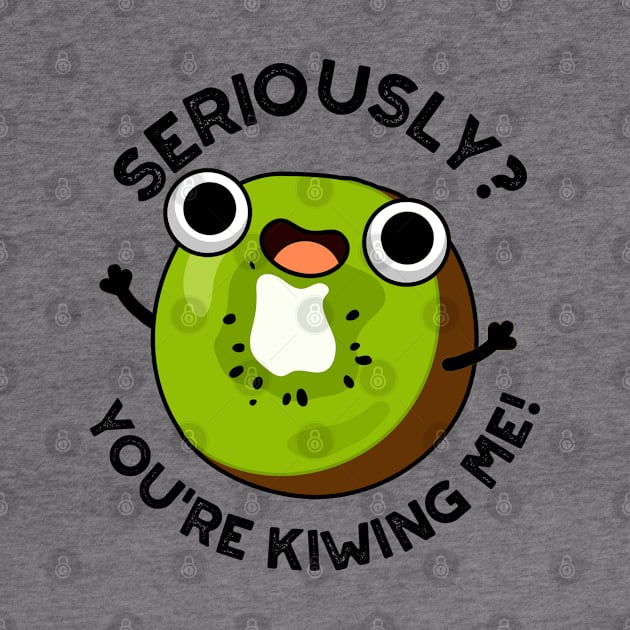 Seriously You're Kiwing Me Funny Fruit Pun by punnybone